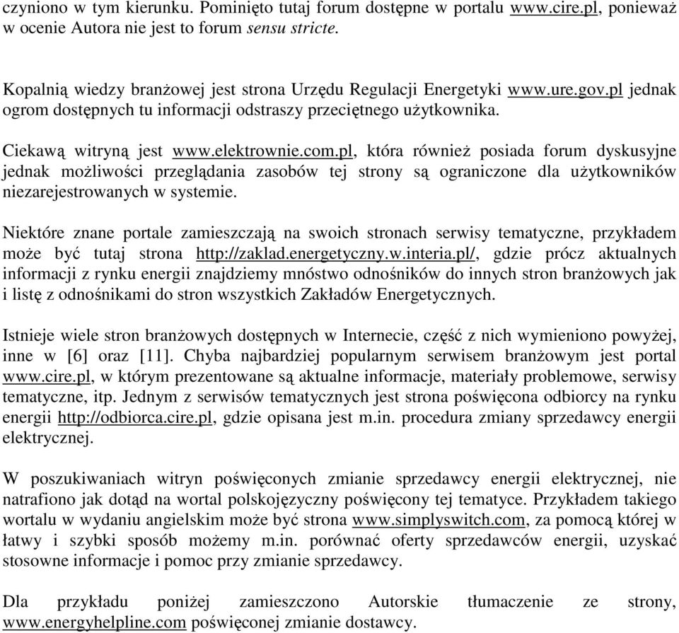 pl, która równieŝ posiada forum dyskusyjne jednak moŝliwości przeglądania zasobów tej strony są ograniczone dla uŝytkowników niezarejestrowanych w systemie.