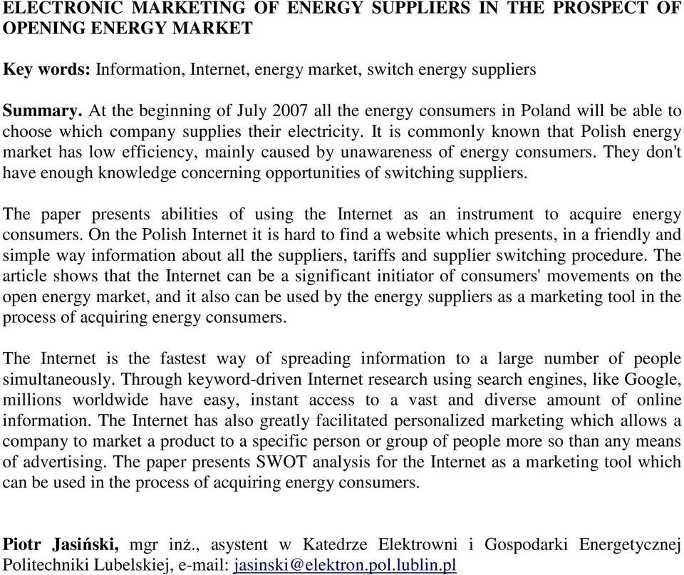 It is commonly known that Polish energy market has low efficiency, mainly caused by unawareness of energy consumers. They don't have enough knowledge concerning opportunities of switching suppliers.