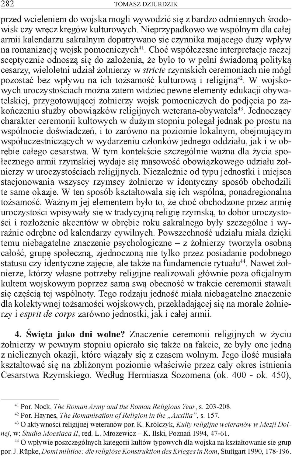 Choć współczesne interpretacje raczej sceptycznie odnoszą się do założenia, że było to w pełni świadomą polityką cesarzy, wieloletni udział żołnierzy w stricte rzymskich ceremoniach nie mógł pozostać