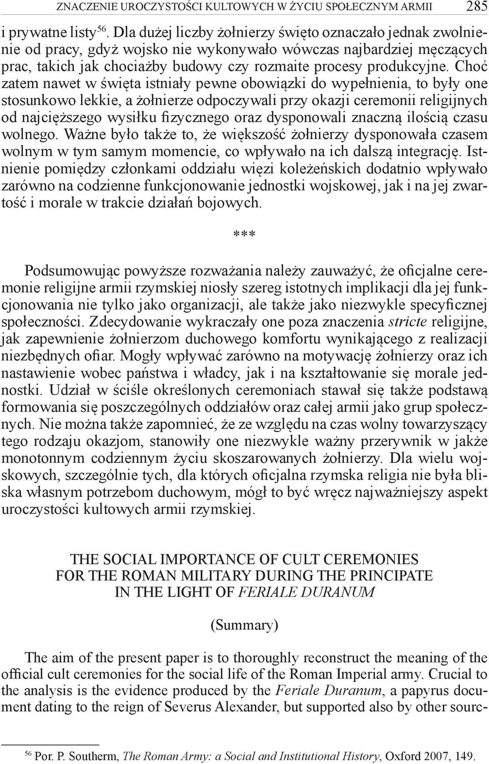 Choć zatem nawet w święta istniały pewne obowiązki do wypełnienia, to były one stosunkowo lekkie, a żołnierze odpoczywali przy okazji ceremonii religijnych od najcięższego wysiłku fizycznego oraz