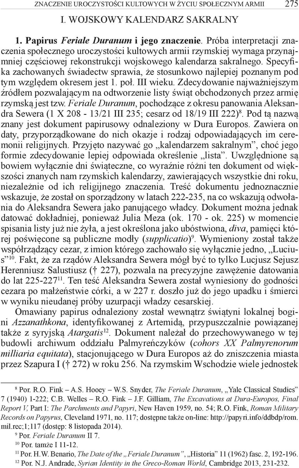 Specyfika zachowanych świadectw sprawia, że stosunkowo najlepiej poznanym pod tym względem okresem jest 1. poł. III wieku.