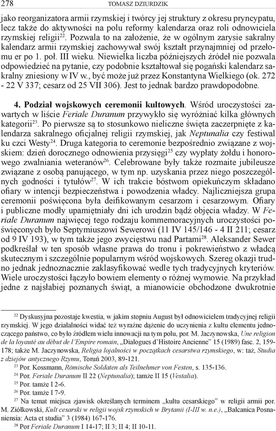 Niewielka liczba późniejszych źródeł nie pozwala odpowiedzieć na pytanie, czy podobnie kształtował się pogański kalendarz sakralny zniesiony w IV w., być może już przez Konstantyna Wielkiego (ok.