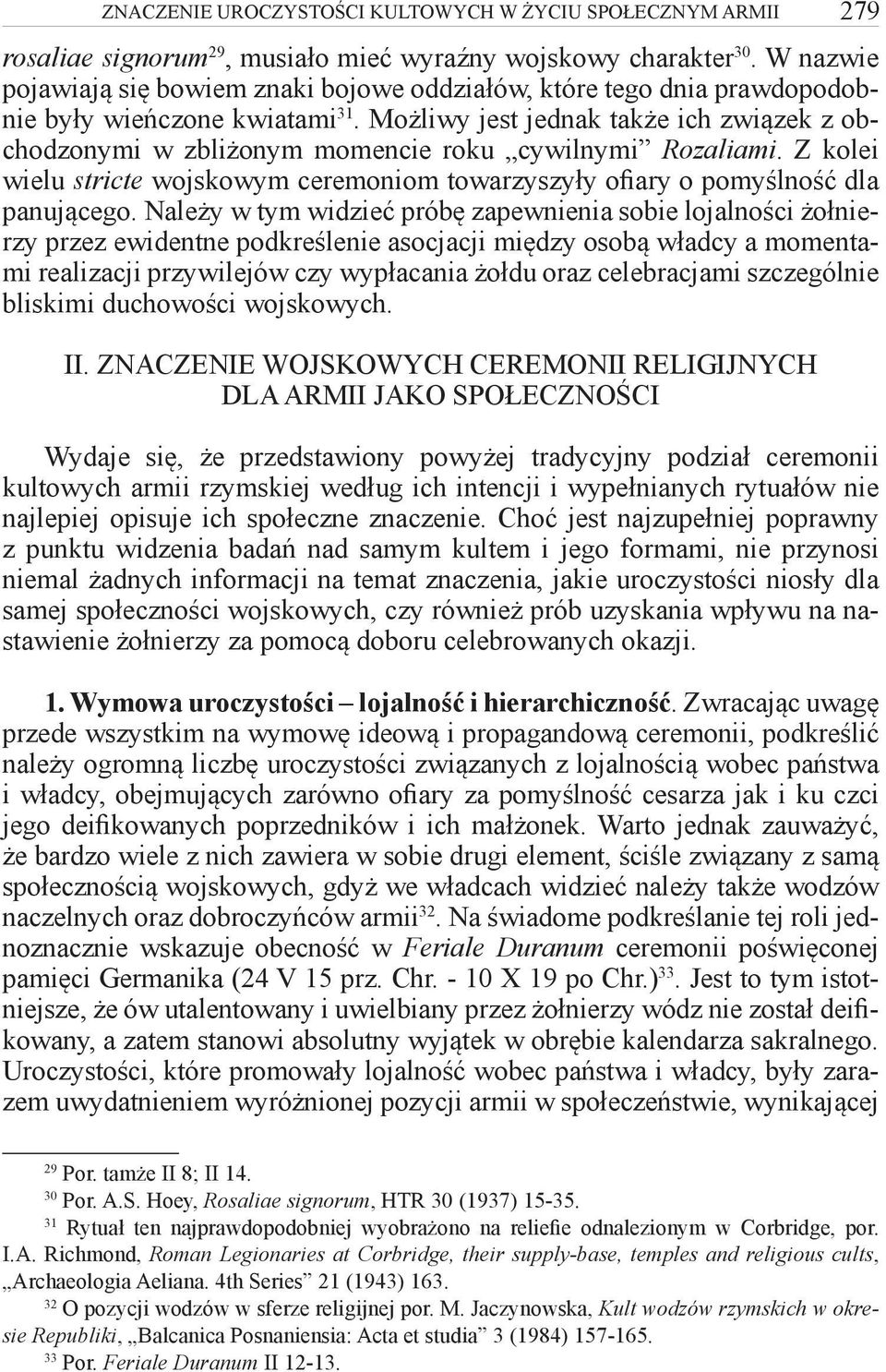 Możliwy jest jednak także ich związek z obchodzonymi w zbliżonym momencie roku cywilnymi Rozaliami. Z kolei wielu stricte wojskowym ceremoniom towarzyszyły ofiary o pomyślność dla panującego.