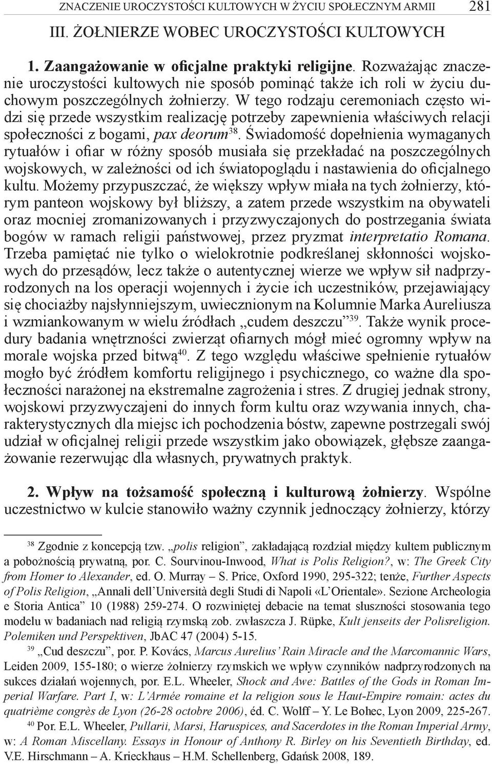 W tego rodzaju ceremoniach często widzi się przede wszystkim realizację potrzeby zapewnienia właściwych relacji społeczności z bogami, pax deorum 38.