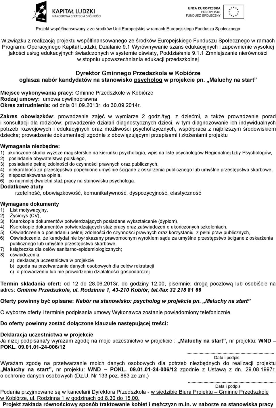 psychofizycznych, współpraca z najbliższym środowiskiem dziecka; prowadzenie dokumentacji zgodnie z obowiązującymi przepisami i złożeniami projektu Wymagania niezbędne: 1) ukończone studia wyższe