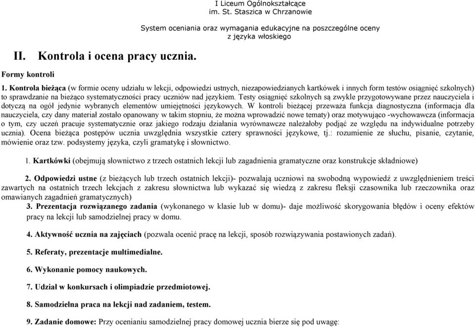 nad językiem. Testy osiągnięć szkolnych są zwykle przygotowywane przez nauczyciela i dotyczą na ogół jedynie wybranych elementów umiejętności językowych.