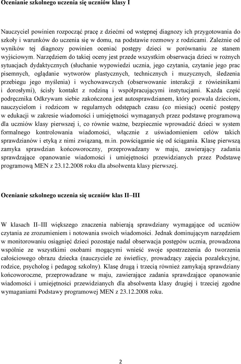 Narzędziem do takiej oceny jest przede wszystkim obserwacja dzieci w rożnych sytuacjach dydaktycznych (słuchanie wypowiedzi ucznia, jego czytania, czytanie jego prac pisemnych, oglądanie wytworów