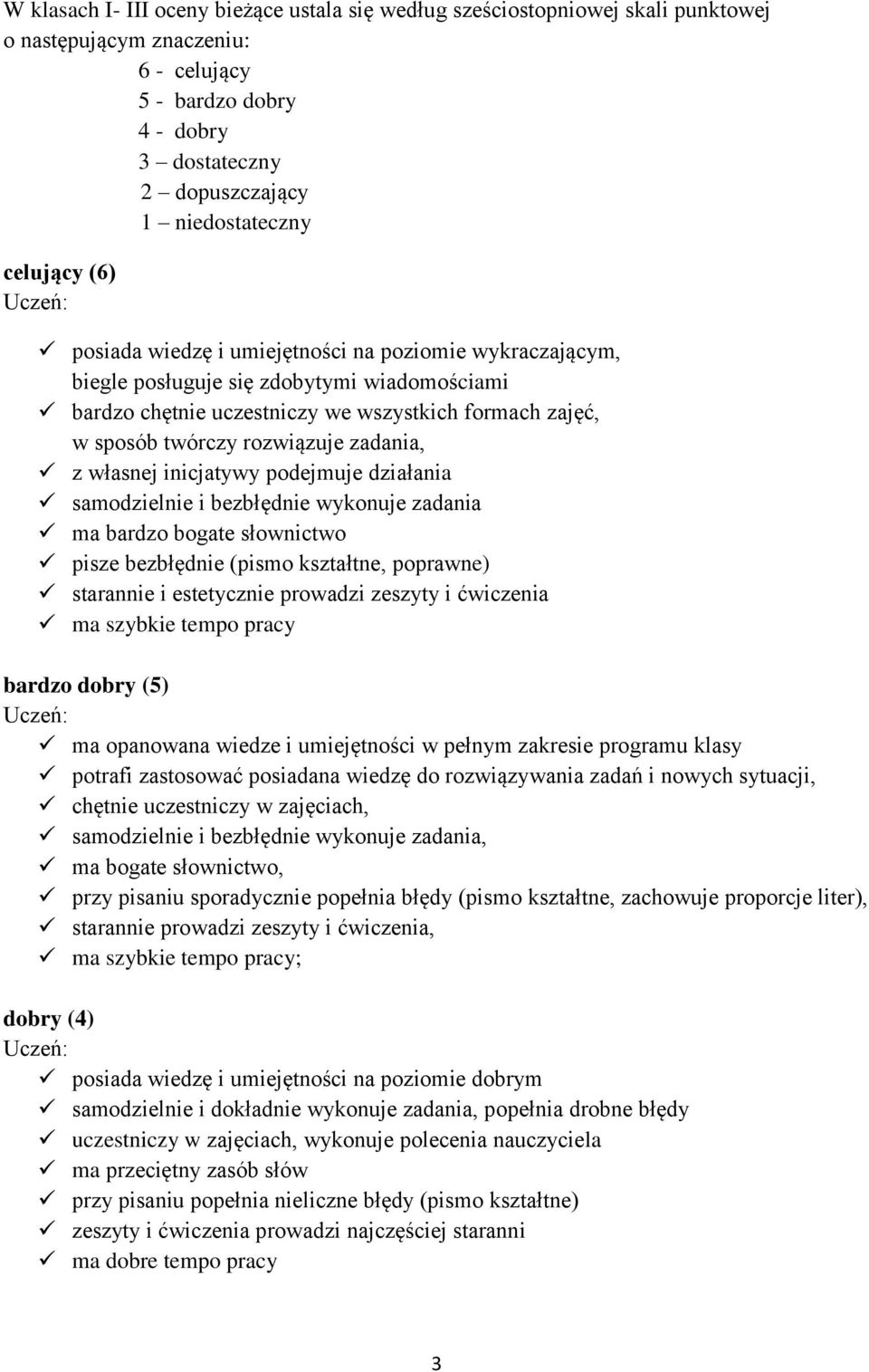 rozwiązuje zadania, z własnej inicjatywy podejmuje działania samodzielnie i bezbłędnie wykonuje zadania ma bardzo bogate słownictwo pisze bezbłędnie (pismo kształtne, poprawne) starannie i