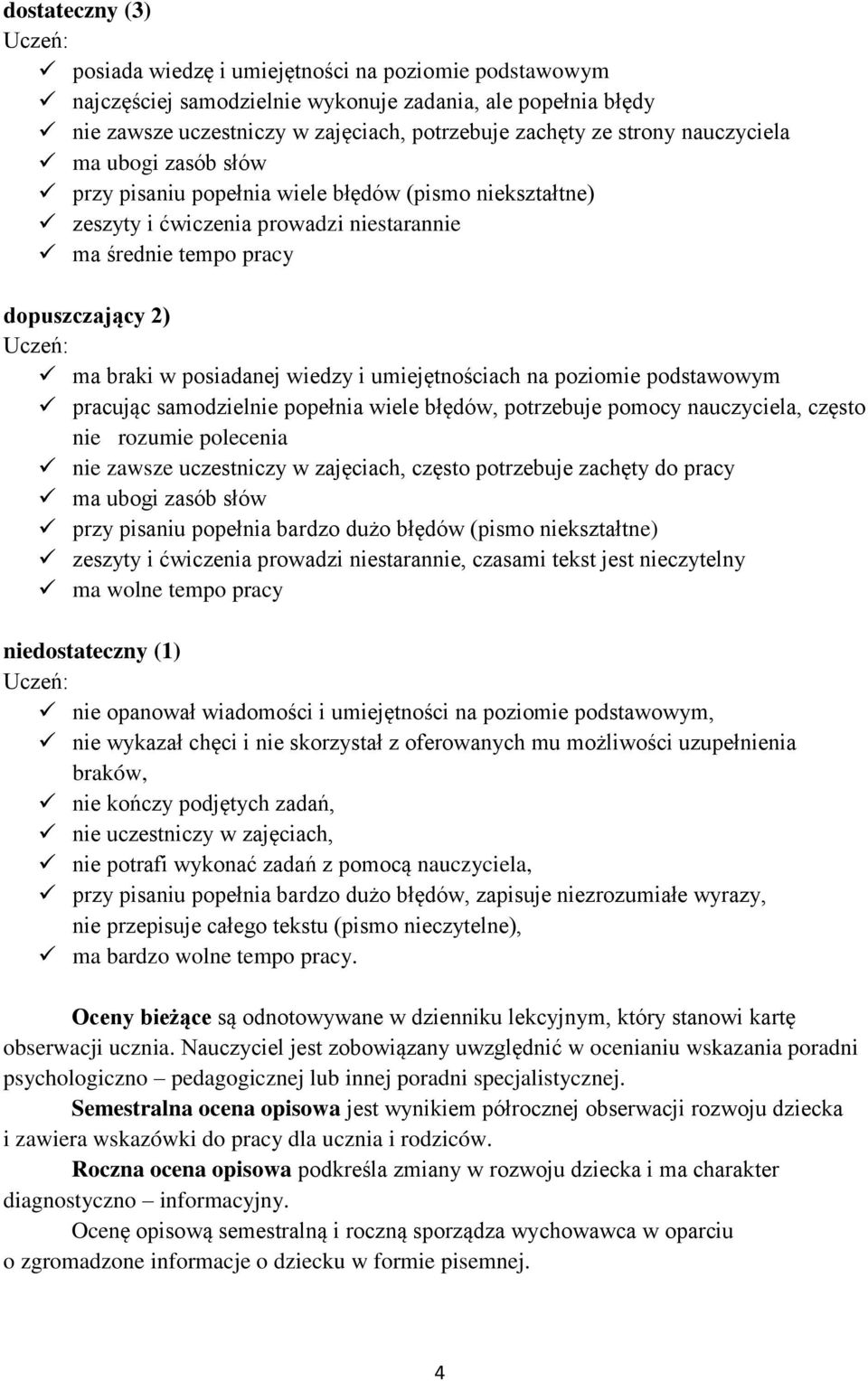 posiadanej wiedzy i umiejętnościach na poziomie podstawowym pracując samodzielnie popełnia wiele błędów, potrzebuje pomocy nauczyciela, często nie rozumie polecenia nie zawsze uczestniczy w