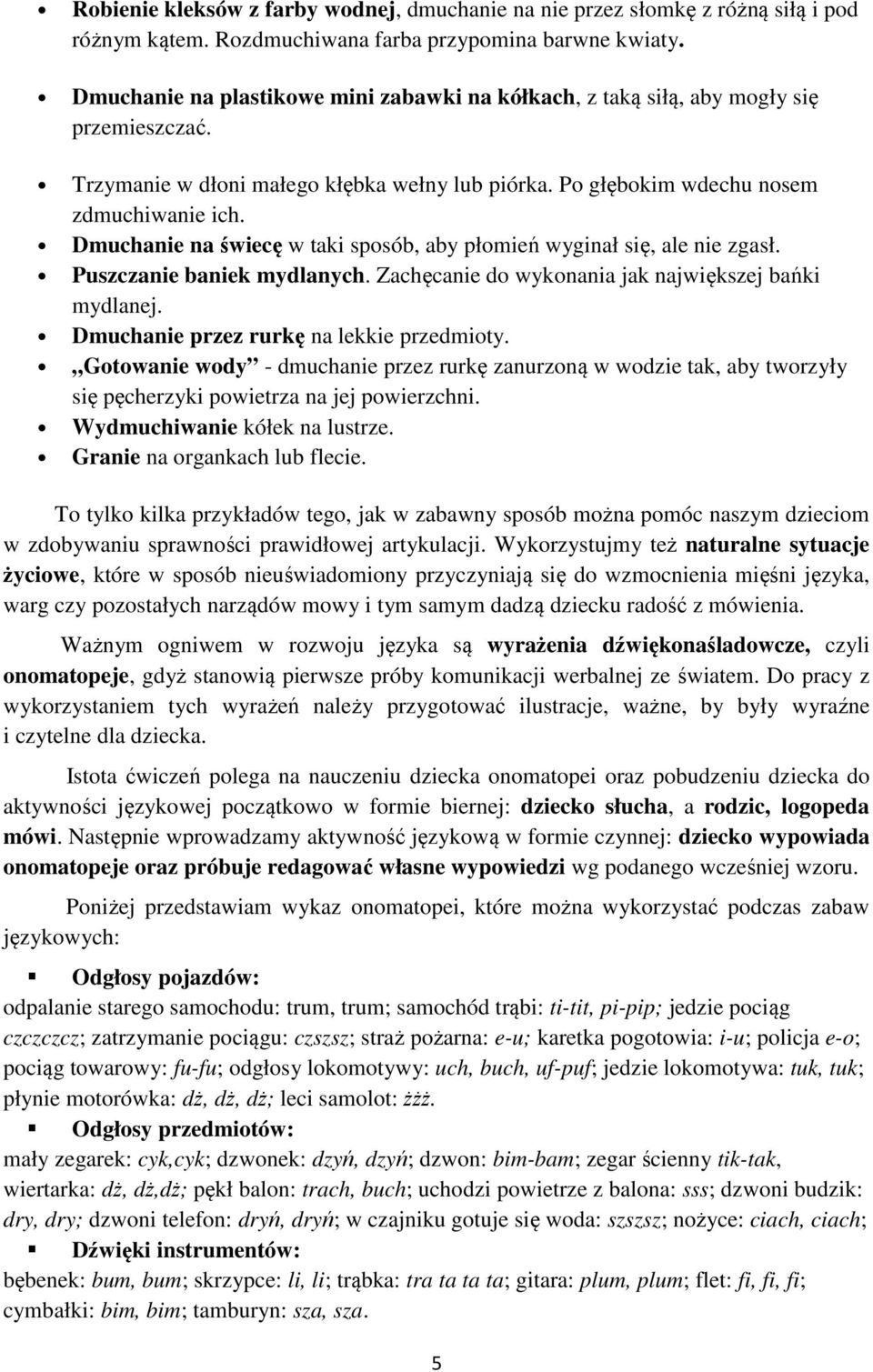 Dmuchanie na świecę w taki sposób, aby płomień wyginał się, ale nie zgasł. Puszczanie baniek mydlanych. Zachęcanie do wykonania jak największej bańki mydlanej.