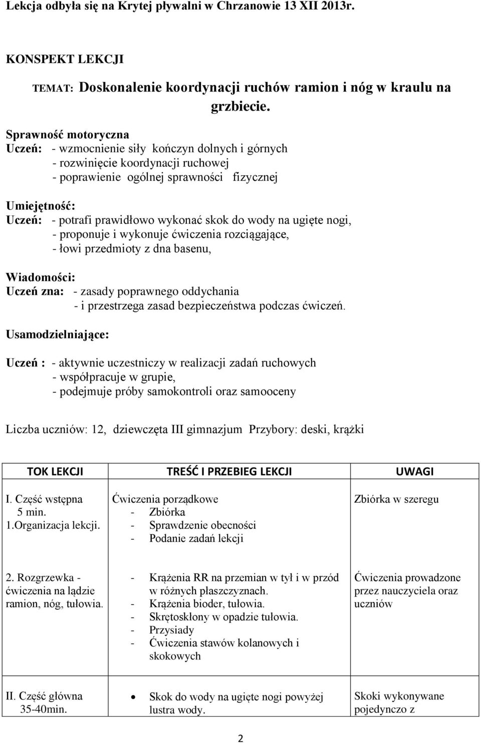 skok do wody na ugięte nogi, - proponuje i wykonuje ćwiczenia rozciągające, - łowi przedmioty z dna basenu, Wiadomości: Uczeń zna: - zasady poprawnego oddychania - i przestrzega zasad bezpieczeństwa