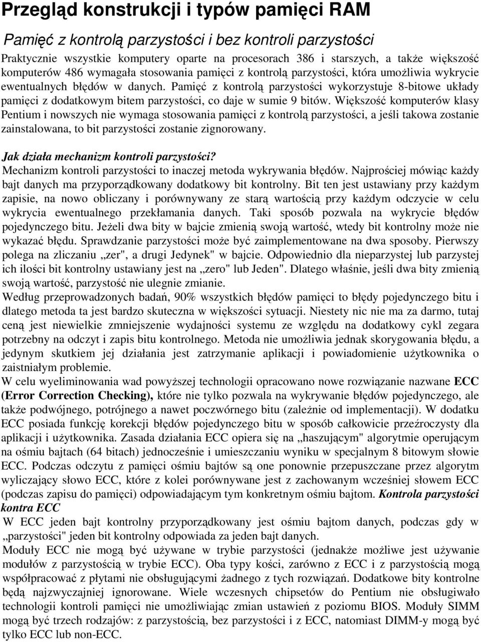 Pamięć z kontrolą parzystości wykorzystuje 8-bitowe układy pamięci z dodatkowym bitem parzystości, co daje w sumie 9 bitów.