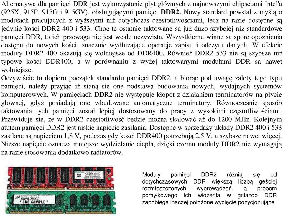 Choć te ostatnie taktowane są już dużo szybciej niż standardowe pamięci DDR, to ich przewaga nie jest wcale oczywista.