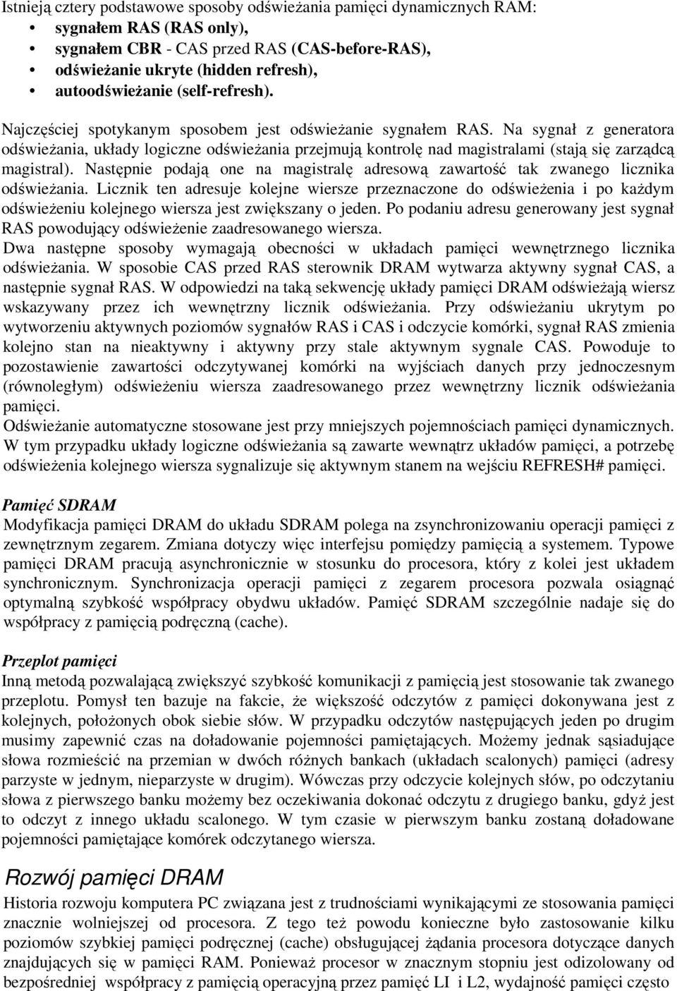 Na sygnał z generatora odświeżania, układy logiczne odświeżania przejmują kontrolę nad magistralami (stają się zarządcą magistral).