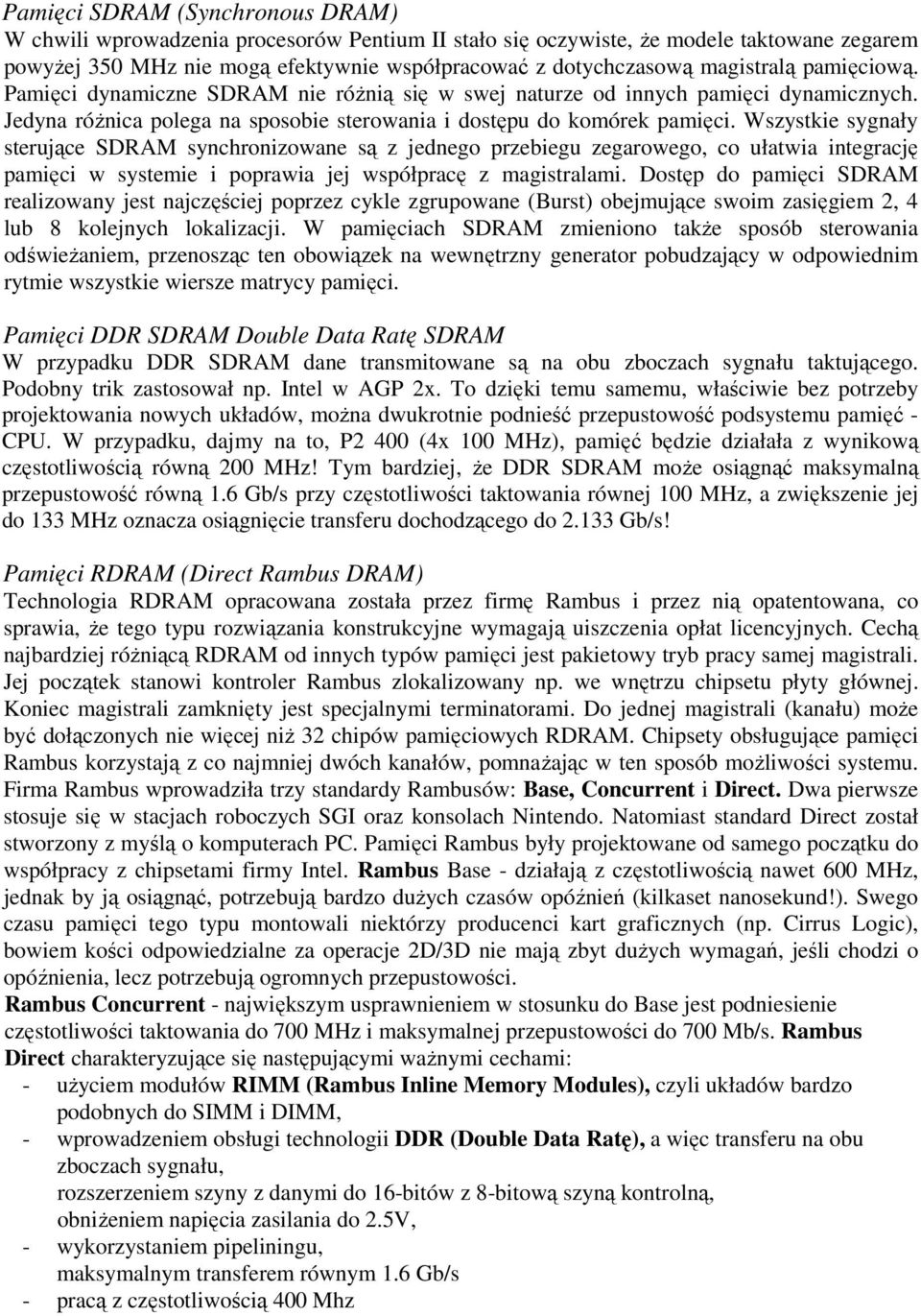 Wszystkie sygnały sterujące SDRAM synchronizowane są z jednego przebiegu zegarowego, co ułatwia integrację pamięci w systemie i poprawia jej współpracę z magistralami.