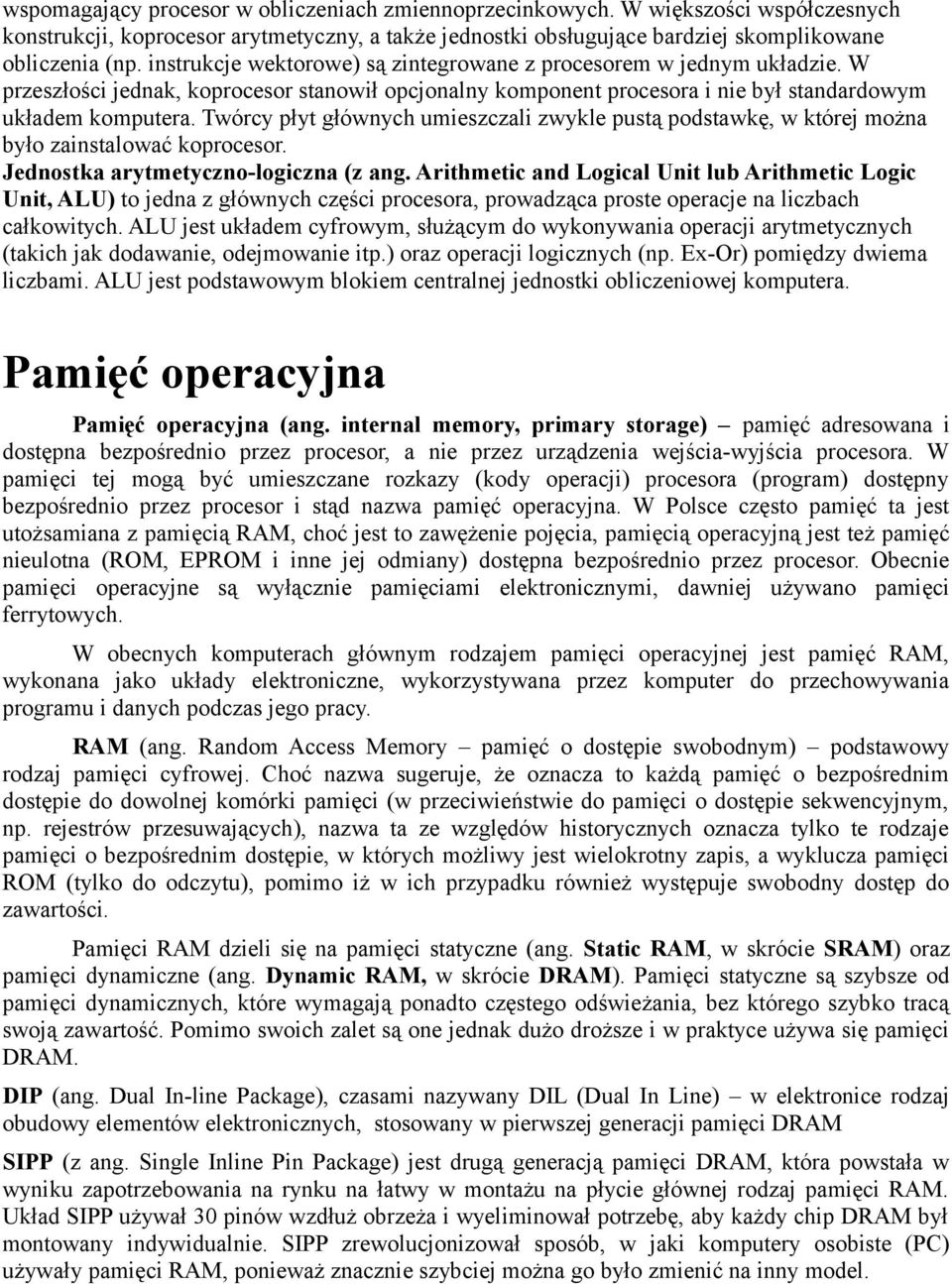 Twórcy płyt głównych umieszczali zwykle pustą podstawkę, w której można było zainstalować koprocesor. Jednostka arytmetyczno-logiczna (z ang.