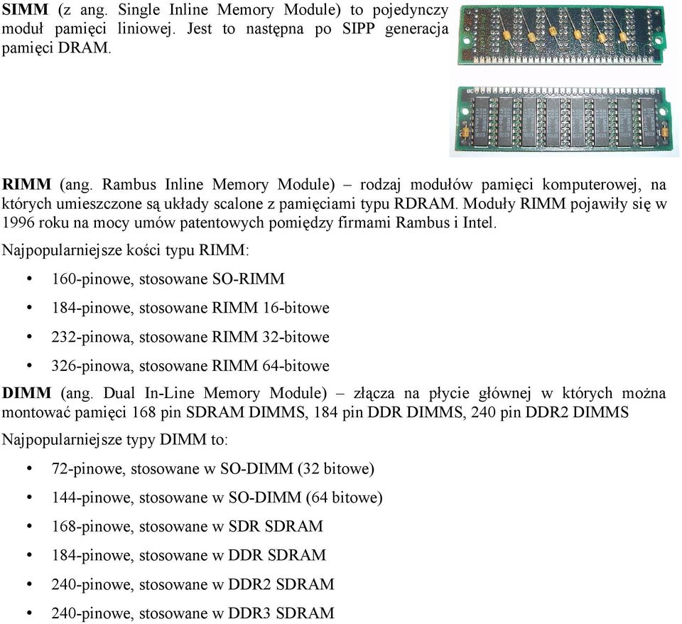 Moduły RIMM pojawiły się w 1996 roku na mocy umów patentowych pomiędzy firmami Rambus i Intel.