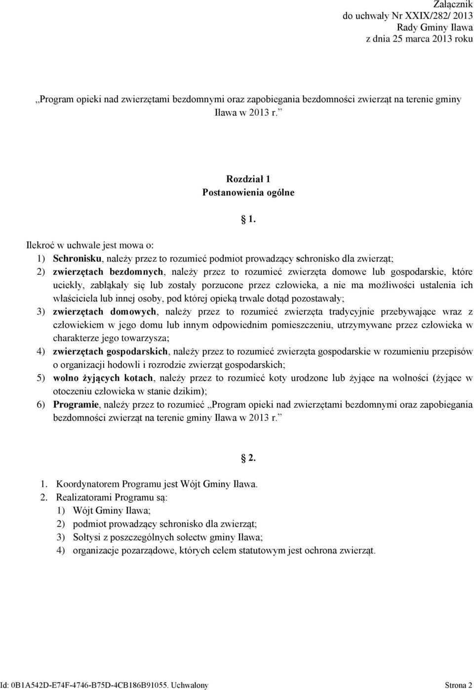 Ilekroć w uchwale jest mowa o: 1) Schronisku, należy przez to rozumieć podmiot prowadzący schronisko dla zwierząt; 2) zwierzętach bezdomnych, należy przez to rozumieć zwierzęta domowe lub