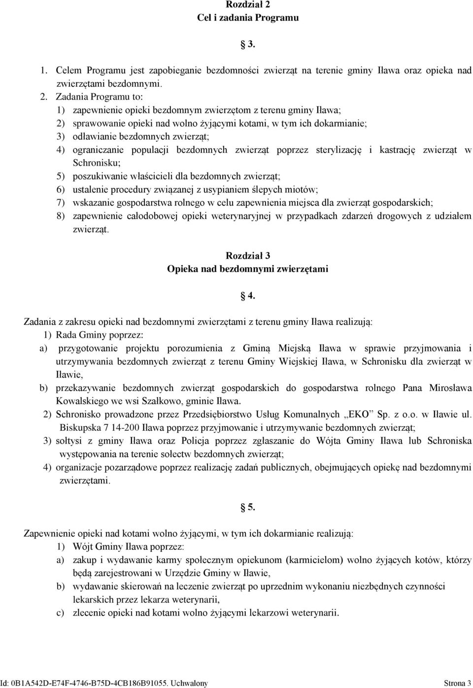 Zadania Programu to: 1) zapewnienie opieki bezdomnym zwierzętom z terenu gminy Iława; 2) sprawowanie opieki nad wolno żyjącymi kotami, w tym ich dokarmianie; 3) odławianie bezdomnych zwierząt; 4)