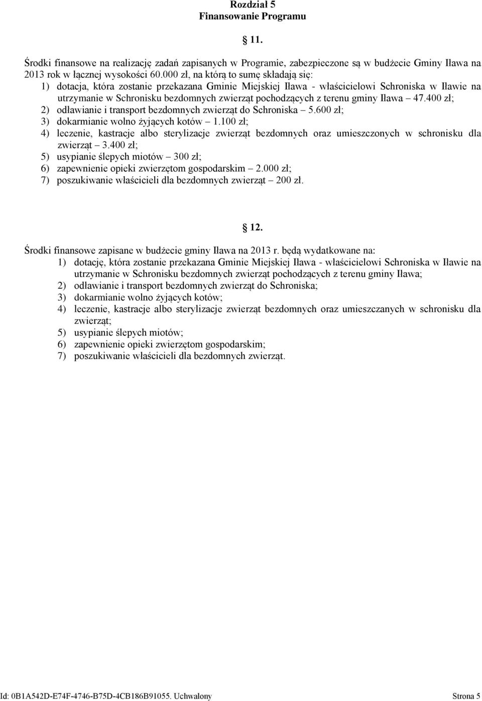 terenu gminy Iława 47.400 zł; 2) odławianie i transport bezdomnych zwierząt do Schroniska 5.600 zł; 3) dokarmianie wolno żyjących kotów 1.