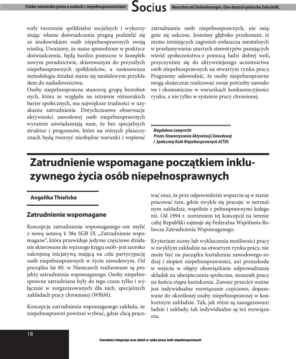 Uważamy, że nasze sprawdzone w praktyce doświadczenia, będą bardzo pomocne w kompleksowym poradnictwie, skierowanym do przyszłych niepełnosprawnych spółdzielców, a zastosowana metodologia działań