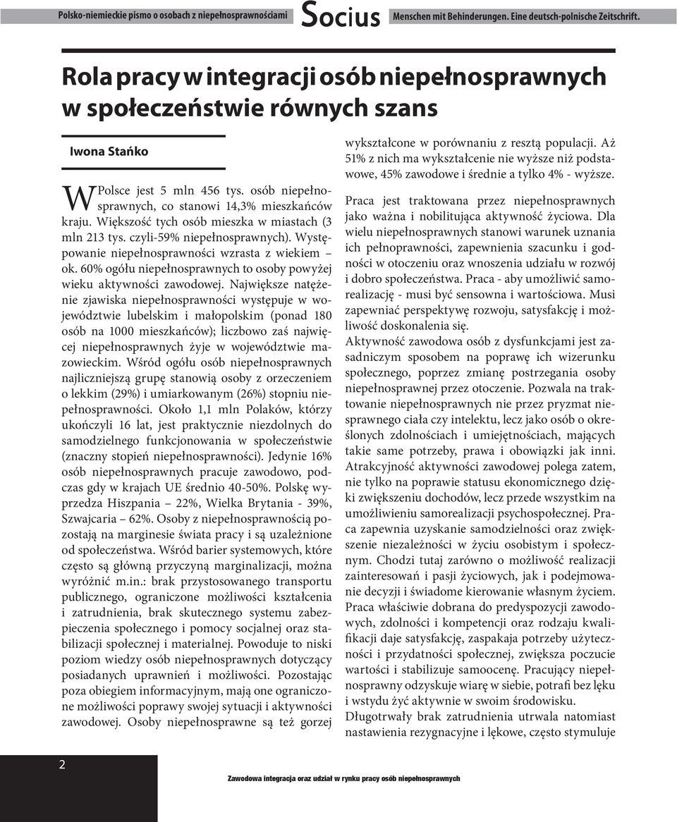 Większość tych osób mieszka w miastach (3 mln 213 tys. czyli-59% niepełnosprawnych). Występowanie niepełnosprawności wzrasta z wiekiem ok.