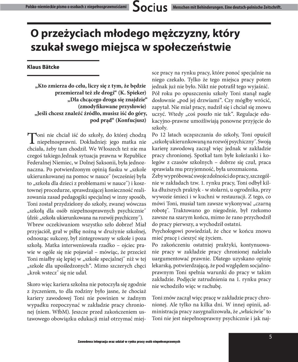 Spieker) Dla chcącego droga się znajdzie (zmodyfikowane przysłowie) Jeśli chcesz znaleźć źródło, musisz iść do góry, pod prąd (Konfucjusz) Toni nie chciał iść do szkoły, do której chodzą