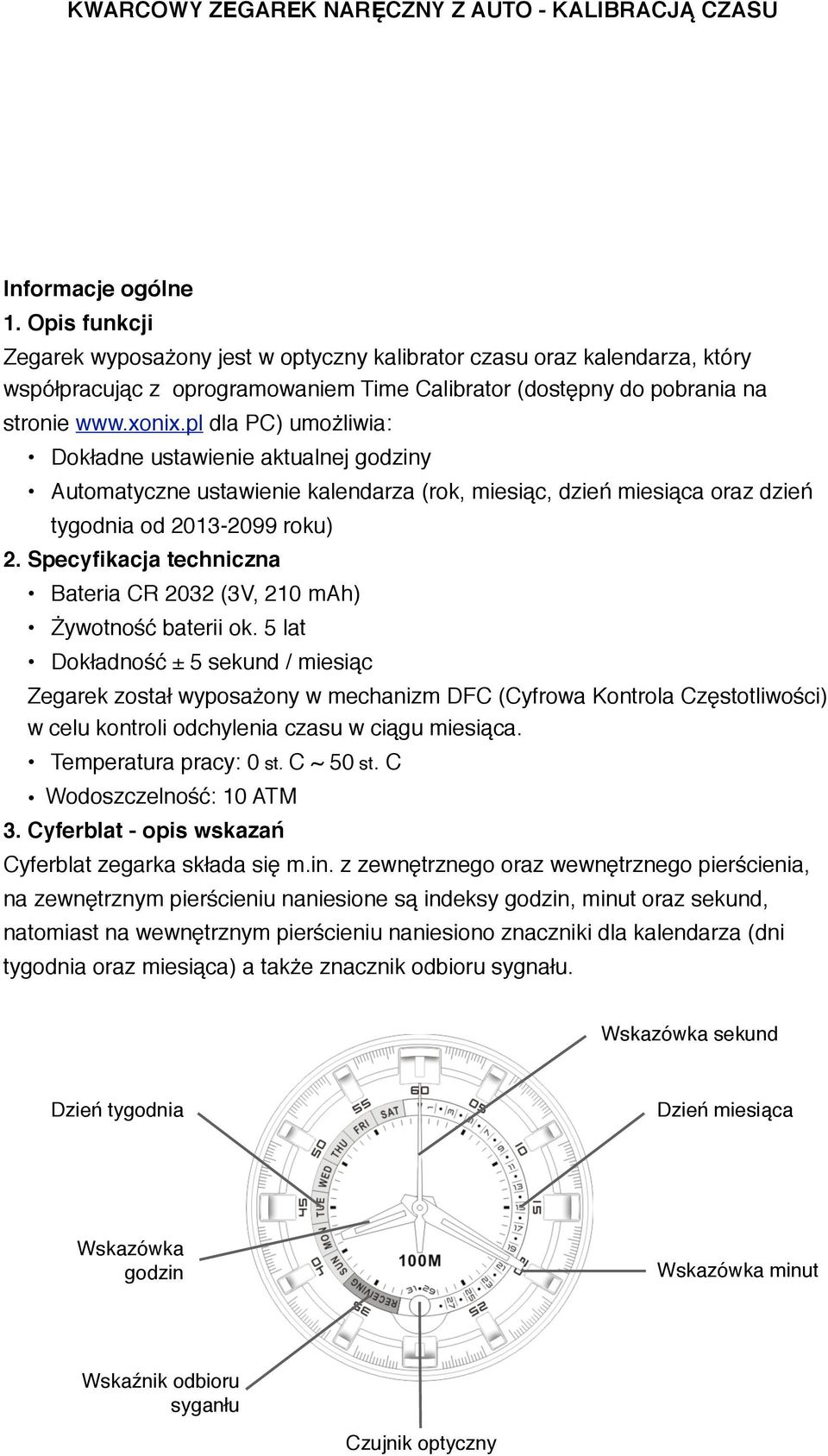 Specyfikacja techniczna Bateria CR 2032 (3V, 210 mah) Żywotność baterii ok.