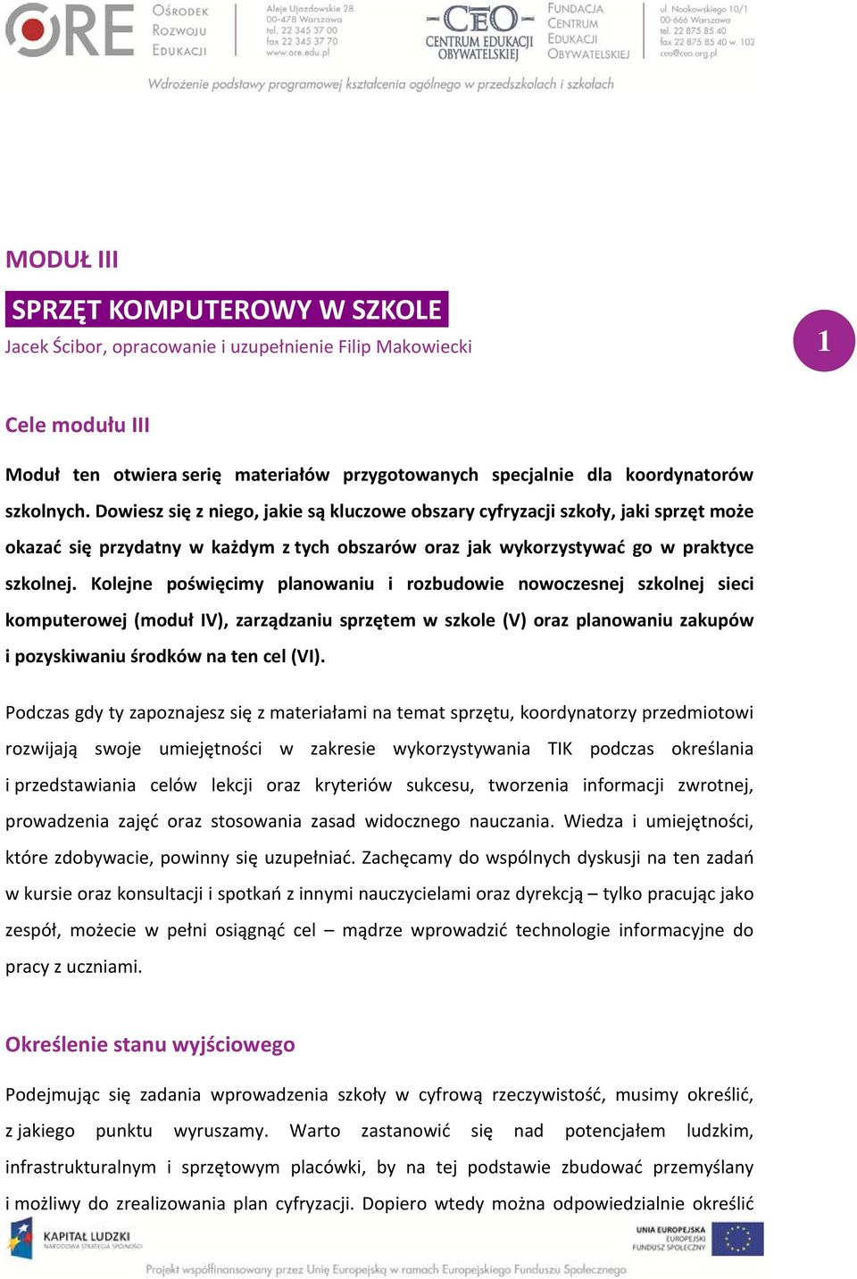 Kolejne poświęcimy planowaniu i rozbudowie nowoczesnej szkolnej sieci komputerowej (moduł IV), zarządzaniu sprzętem w szkole (V) oraz planowaniu zakupów i pozyskiwaniu środków na ten cel (VI).