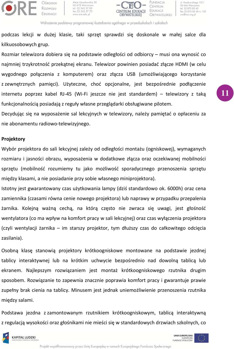 Telewizor powinien posiadać złącze HDMI (w celu wygodnego połączenia z komputerem) oraz złącza USB (umożliwiającego korzystanie z zewnętrznych pamięci).