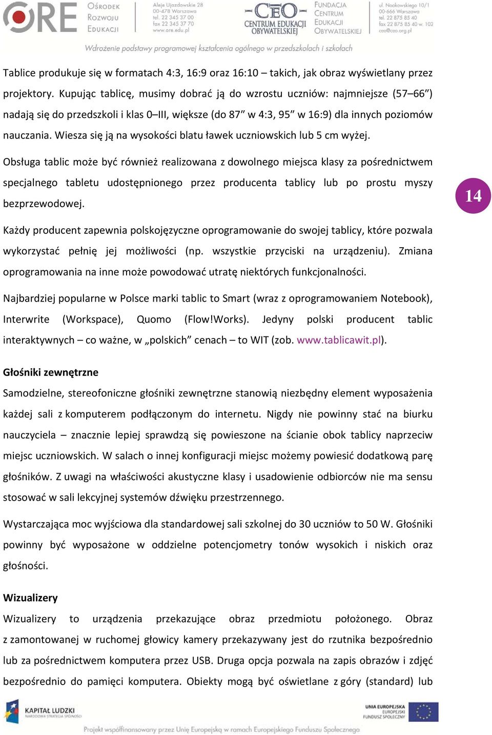 Wiesza się ją na wysokości blatu ławek uczniowskich lub 5 cm wyżej.