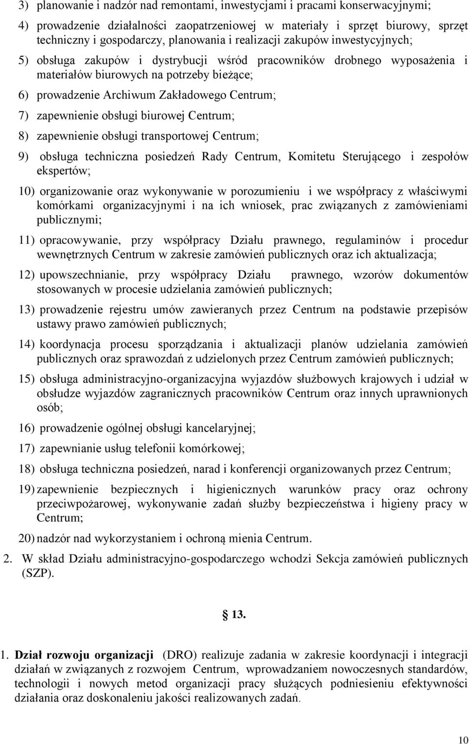 zapewnienie obsługi biurowej Centrum; 8) zapewnienie obsługi transportowej Centrum; 9) obsługa techniczna posiedzeń Rady Centrum, Komitetu Sterującego i zespołów ekspertów; 10) organizowanie oraz