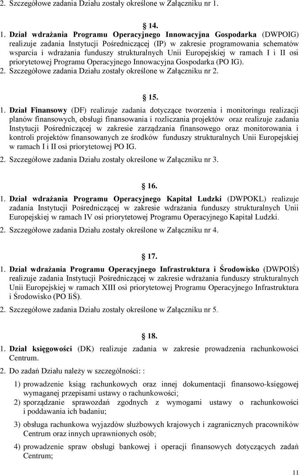 Dział wdrażania Programu Operacyjnego Innowacyjna Gospodarka (DWPOIG) realizuje zadania Instytucji Pośredniczącej (IP) w zakresie programowania schematów wsparcia i wdrażania funduszy strukturalnych