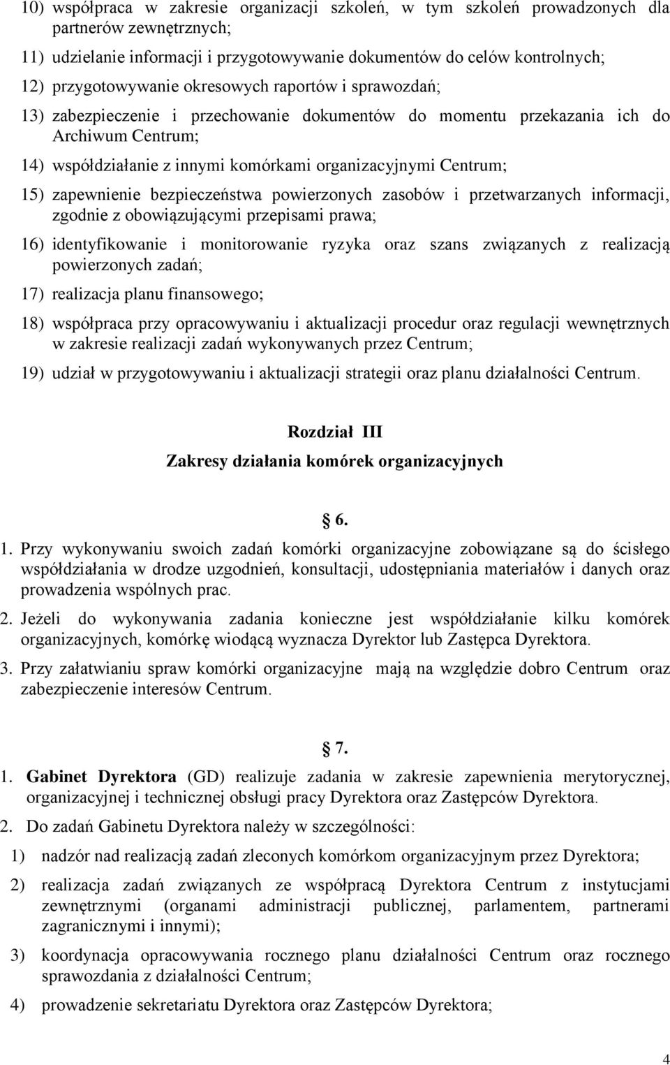 zapewnienie bezpieczeństwa powierzonych zasobów i przetwarzanych informacji, zgodnie z obowiązującymi przepisami prawa; 16) identyfikowanie i monitorowanie ryzyka oraz szans związanych z realizacją