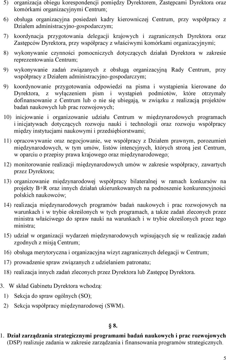 wykonywanie czynności pomocniczych dotyczących działań Dyrektora w zakresie reprezentowania Centrum; 9) wykonywanie zadań związanych z obsługą organizacyjną Rady Centrum, przy współpracy z Działem