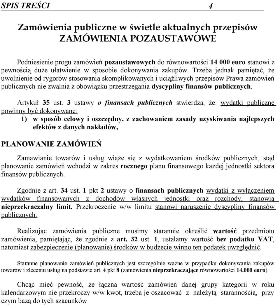 Trzeba jednak pamiętać, że uwolnienie od rygorów stosowania skomplikowanych i uciążliwych przepisów Prawa zamówień publicznych nie zwalnia z obowiązku przestrzegania dyscypliny finansów publicznych.