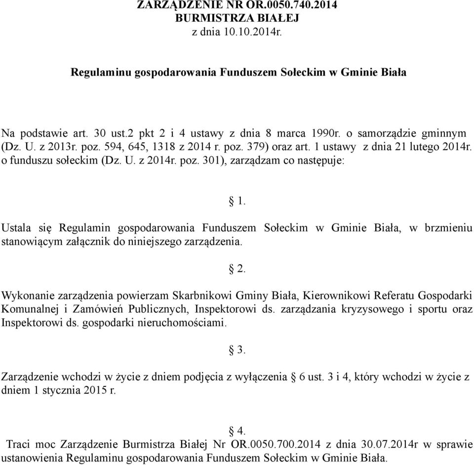 Ustala się Regulamin gospodarowania Funduszem Sołeckim w Gminie Biała, w brzmieniu stanowiącym załącznik do niniejszego zarządzenia. 2.