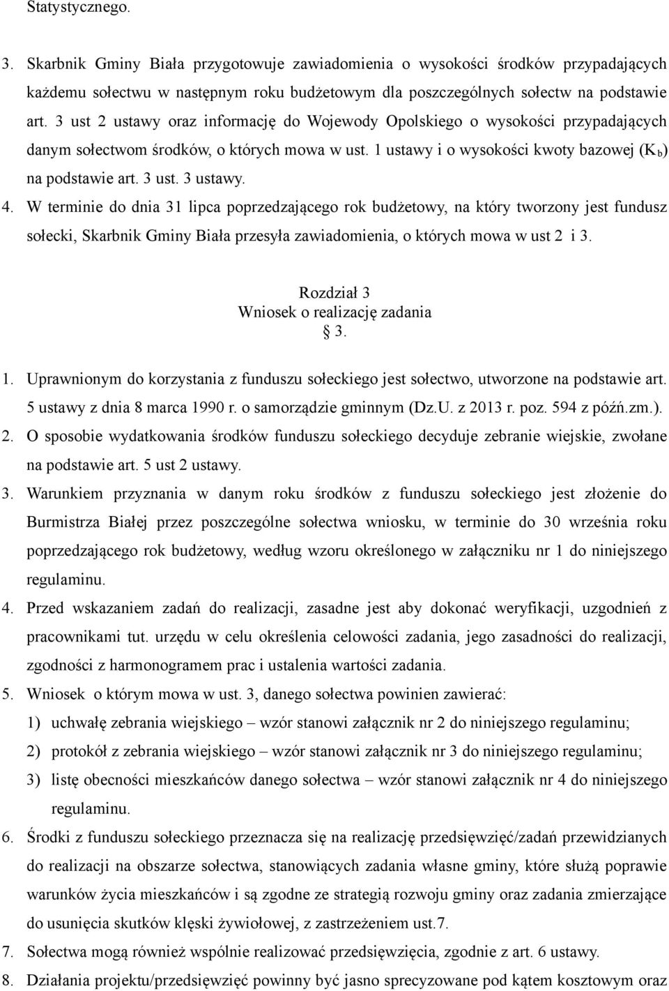 3 ustawy. 4. W terminie do dnia 31 lipca poprzedzającego rok budżetowy, na który tworzony jest fundusz sołecki, Skarbnik Gminy Biała przesyła zawiadomienia, o których mowa w ust 2 i 3.