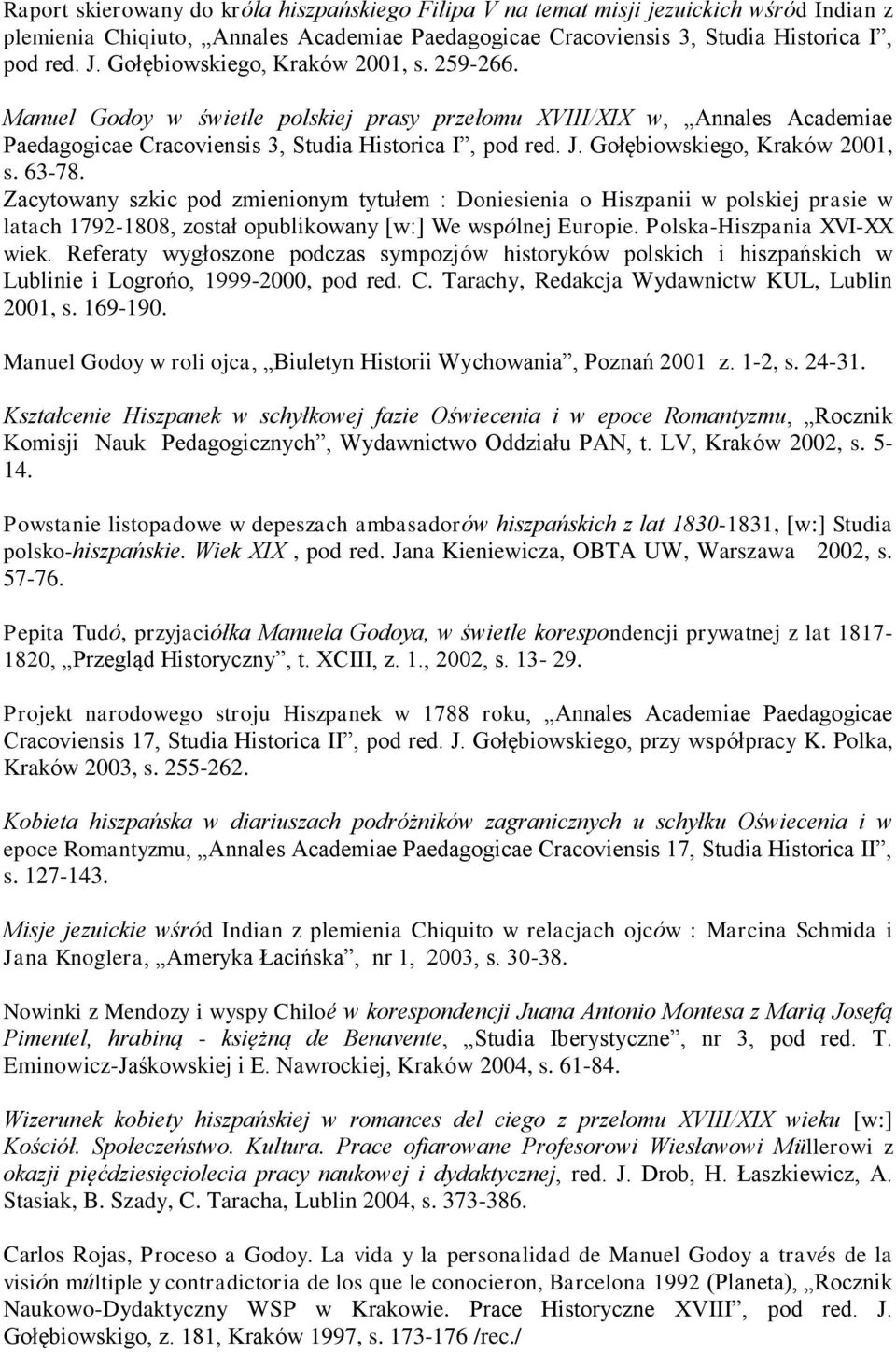 Gołębiowskiego, Kraków 2001, s. 63-78. Zacytowany szkic pod zmienionym tytułem : Doniesienia o Hiszpanii w polskiej prasie w latach 1792-1808, został opublikowany [w:] We wspólnej Europie.