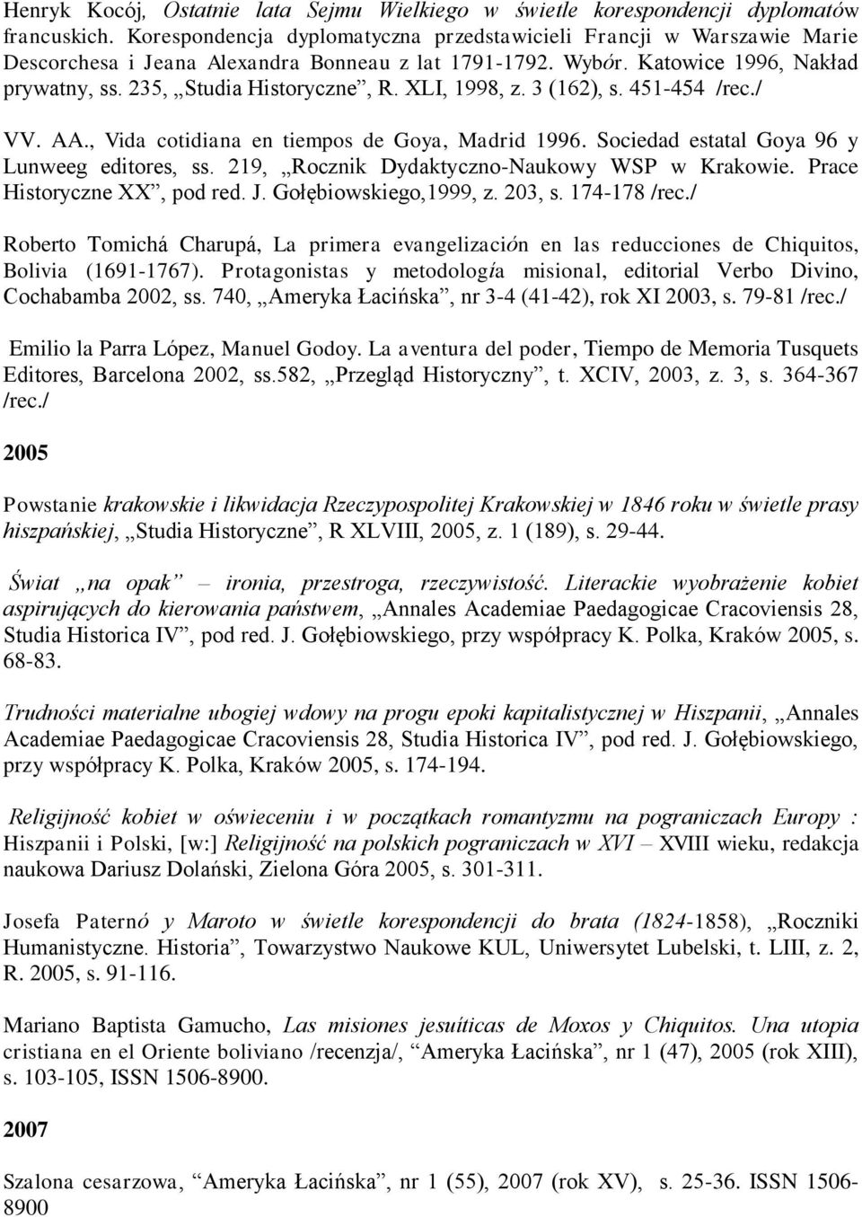 XLI, 1998, z. 3 (162), s. 451-454 /rec./ VV. AA., Vida cotidiana en tiempos de Goya, Madrid 1996. Sociedad estatal Goya 96 y Lunweeg editores, ss. 219, Rocznik Dydaktyczno-Naukowy WSP w Krakowie.