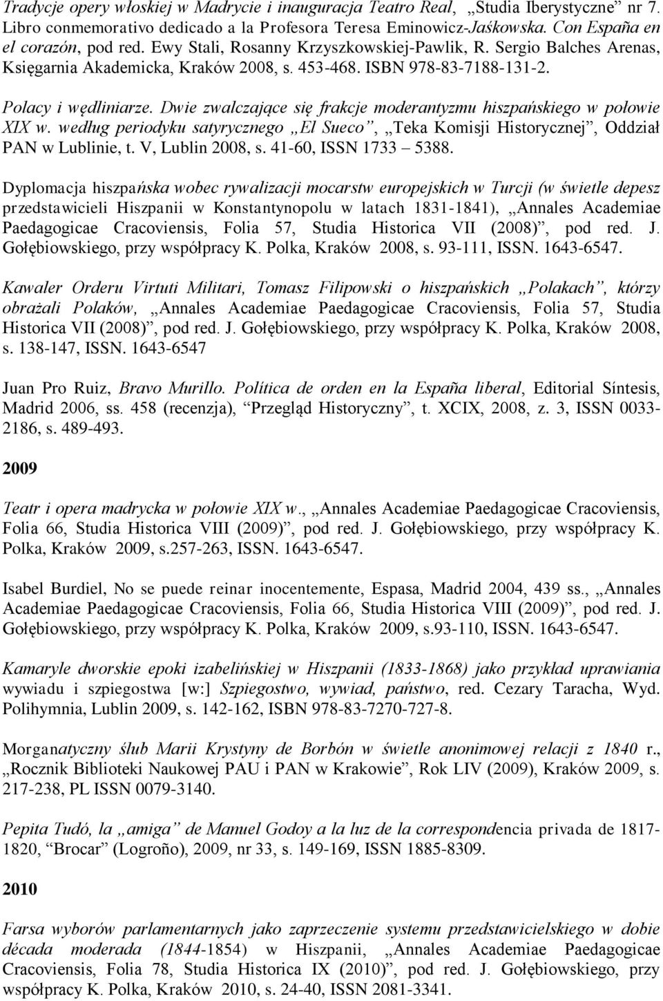 Dwie zwalczające się frakcje moderantyzmu hiszpańskiego w połowie XIX w. według periodyku satyrycznego El Sueco, Teka Komisji Historycznej, Oddział PAN w Lublinie, t. V, Lublin 2008, s.