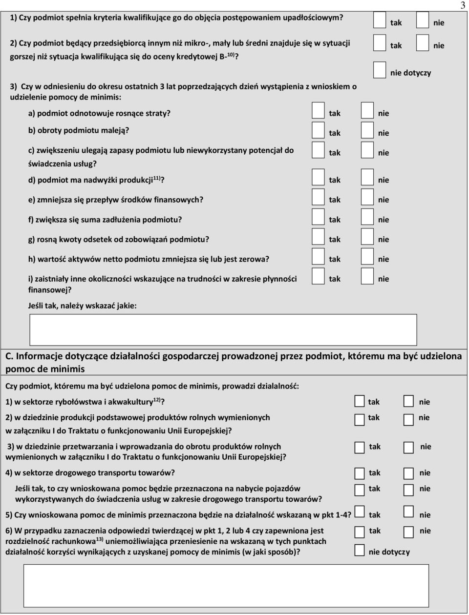 3) Czy w odniesieniu do okresu ostatnich 3 lat poprzedzających dzień wystąpienia z wnioskiem o udzielenie pomocy de minimis: a) podmiot odnotowuje rosnące straty? tak nie b) obroty podmiotu maleją?