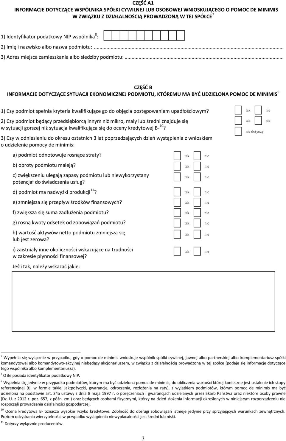 .. CZĘŚĆ B INFORMACJE DOTYCZĄCE SYTUACJI EKONOMICZNEJ PODMIOTU, KTÓREMU MA BYĆ UDZIELONA POMOC DE MINIMIS 9 1) Czy podmiot spełnia kryteria kwalifikujące go do objęcia postępowam upadłościowym?