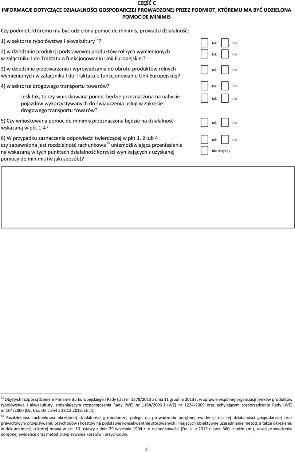 3) w dziedzi przetwarzania i wprowadzania do obrotu produktów rolnych wymienionych w załączniku I do Traktatu o funkcjonowaniu Unii Europejskiej? 4) w sektorze drogowego transportu towarów?