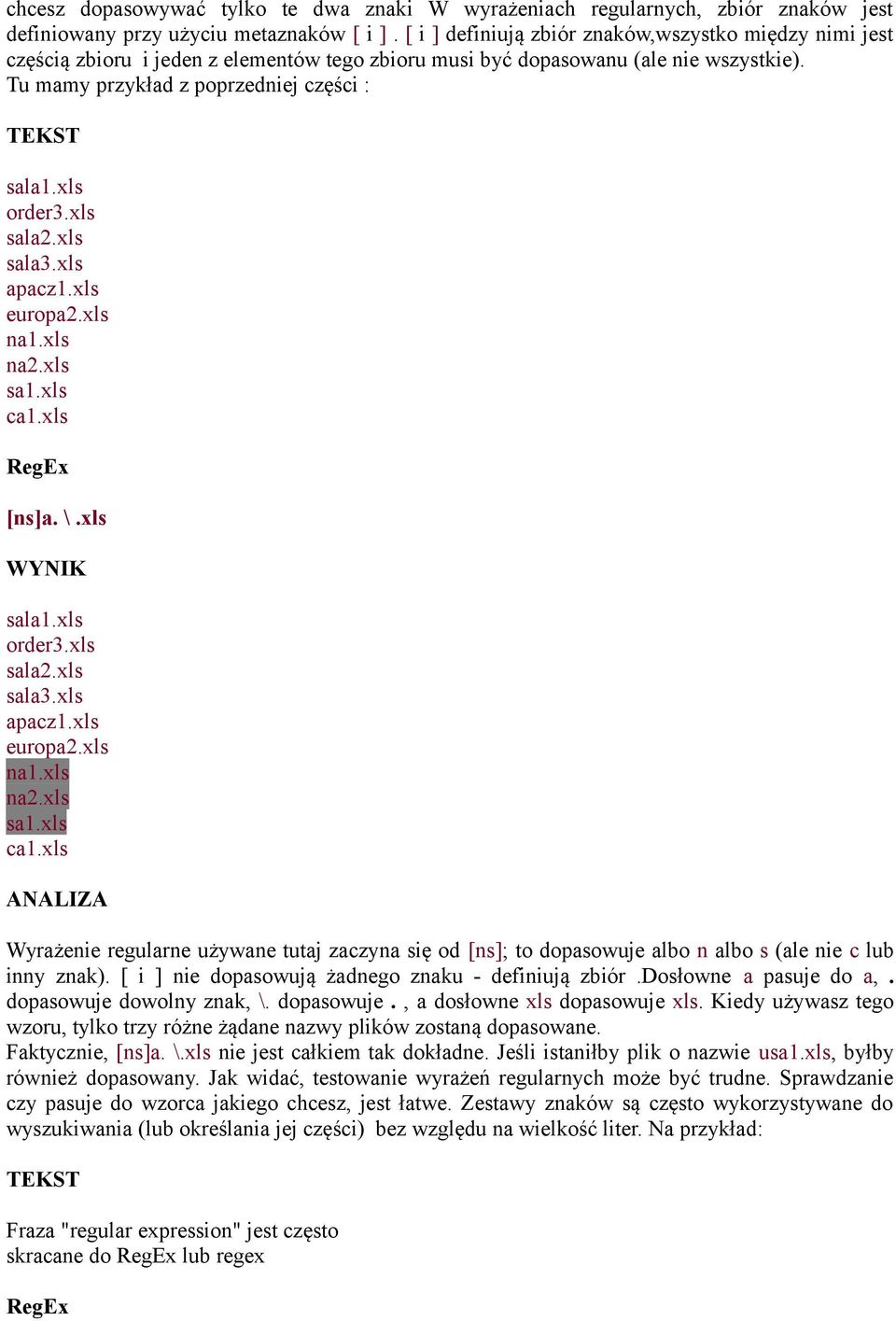 xls sala2.xls sala3.xls apacz1.xls europa2.xls na1.xls na2.xls sa1.xls ca1.xls [ns]a. \.xls sala1.xls order3.xls sala2.xls sala3.xls apacz1.xls europa2.xls na1.xls na2.xls sa1.xls ca1.xls Wyrażenie regularne używane tutaj zaczyna się od [ns]; to dopasowuje albo n albo s (ale nie c lub inny znak).