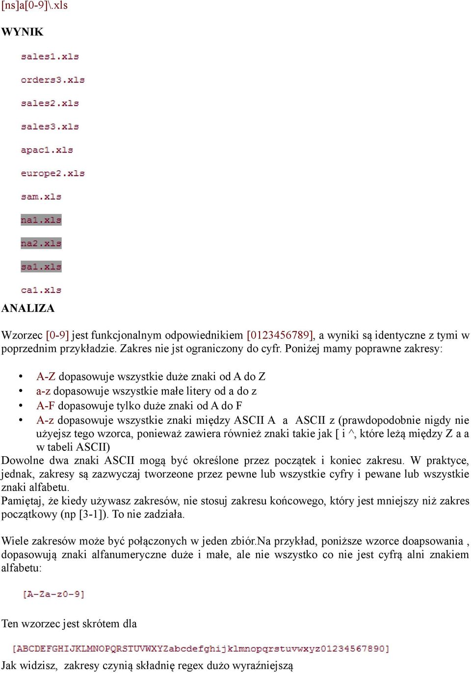 między ASCII A a ASCII z (prawdopodobnie nigdy nie użyejsz tego wzorca, ponieważ zawiera również znaki takie jak [ i ^, które leżą między Z a a w tabeli ASCII) Dowolne dwa znaki ASCII mogą być