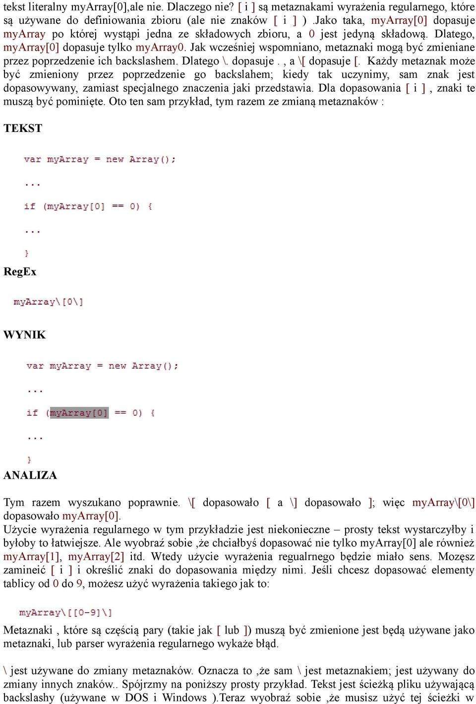 Jak wcześniej wspomniano, metaznaki mogą być zmieniane przez poprzedzenie ich backslashem. Dlatego \. dopasuje., a \[ dopasuje [.