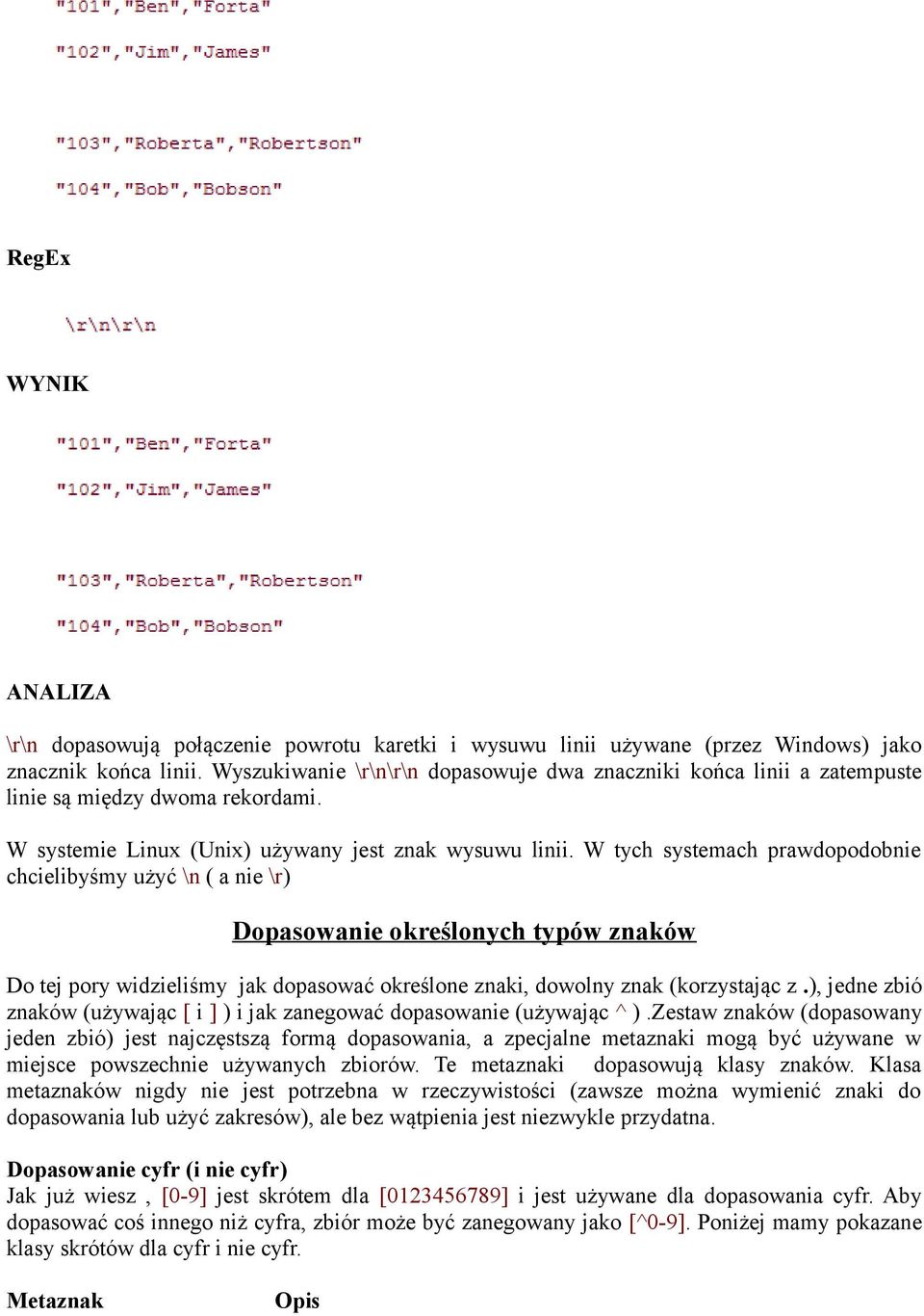 W tych systemach prawdopodobnie chcielibyśmy użyć \n ( a nie \r) Dopasowanie określonych typów znaków Do tej pory widzieliśmy jak dopasować określone znaki, dowolny znak (korzystając z.