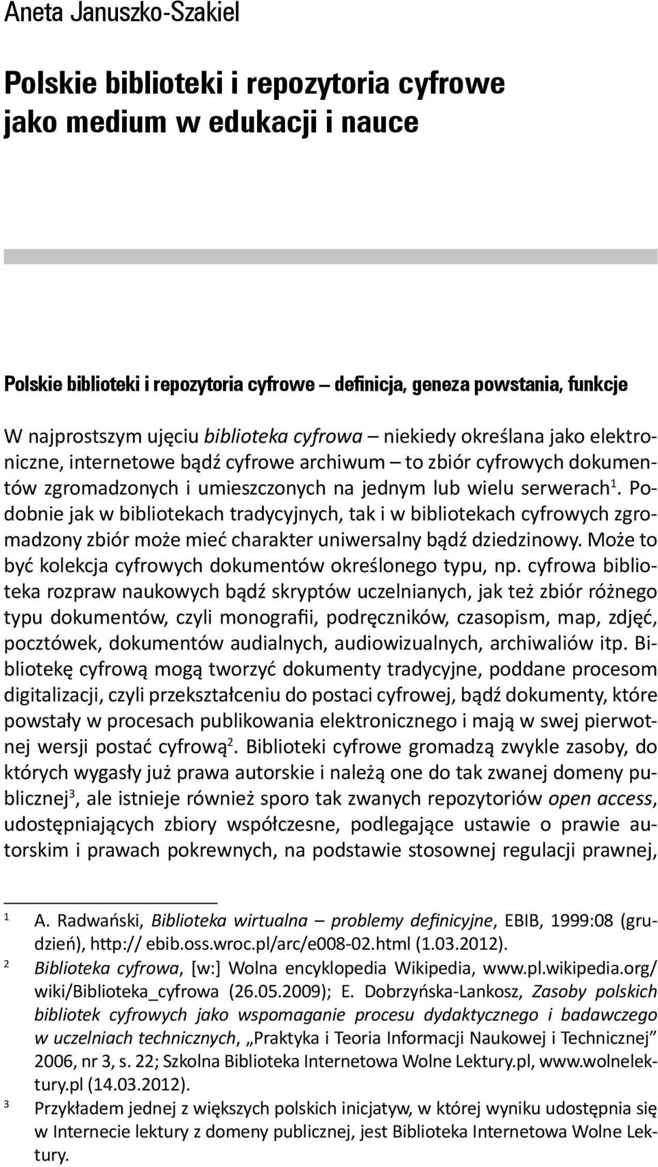 Podobnie jak w bibliotekach tradycyjnych, tak i w bibliotekach cyfrowych zgromadzony zbiór może mieć charakter uniwersalny bądź dziedzinowy.