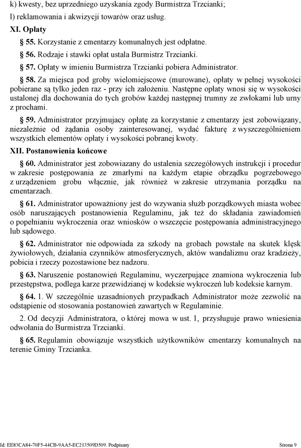 Za miejsca pod groby wielomiejscowe (murowane), opłaty w pełnej wysokości pobierane są tylko jeden raz - przy ich założeniu.